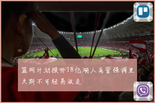 篮网计划报价18亿湖人高管强调里夫斯不可轻易放走
