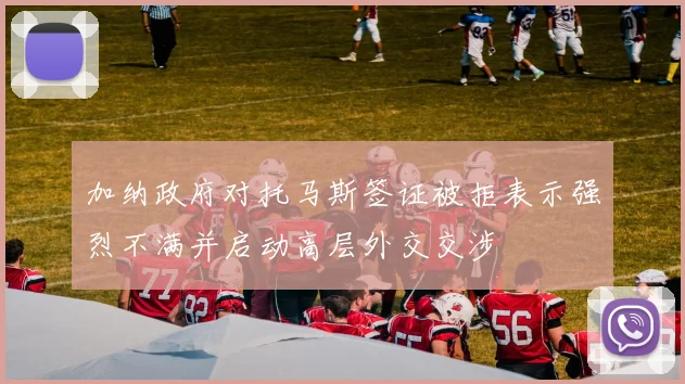加纳政府对托马斯签证被拒表示强烈不满并启动高层外交交涉
