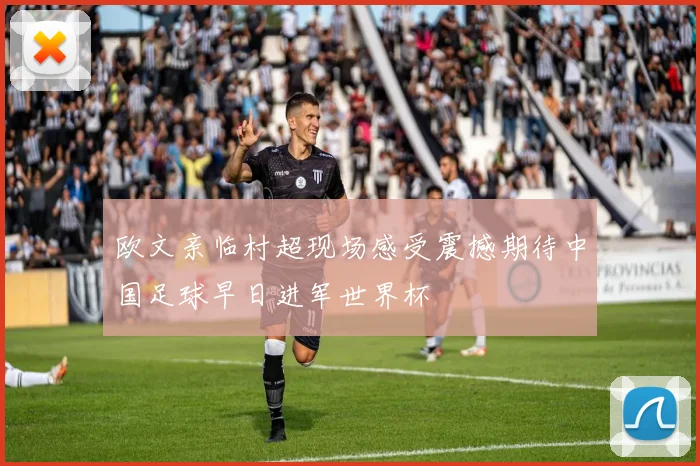 欧文亲临村超现场感受震撼期待中国足球早日进军世界杯