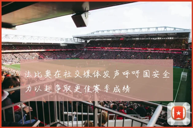 法比奥在社交媒体发声呼吁国安全力以赴争取更佳赛季成绩